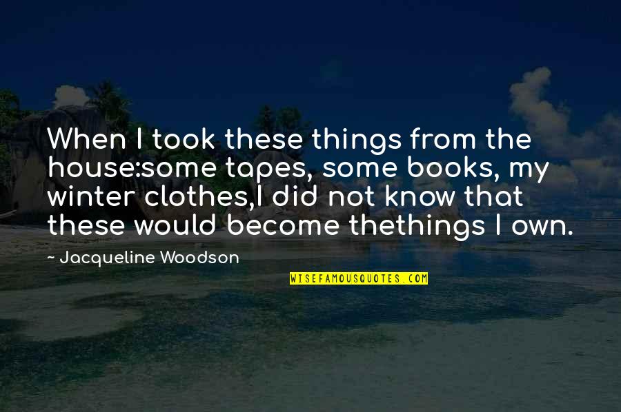 Spetrinos Inner Quotes By Jacqueline Woodson: When I took these things from the house:some Spetrinos Inner Quotes By Jacqueline Woodson: When I took these things from the house:some