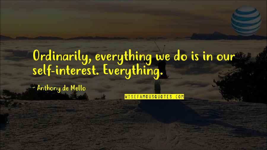 Spettacolo Trailer Quotes By Anthony De Mello: Ordinarily, everything we do is in our self-interest.