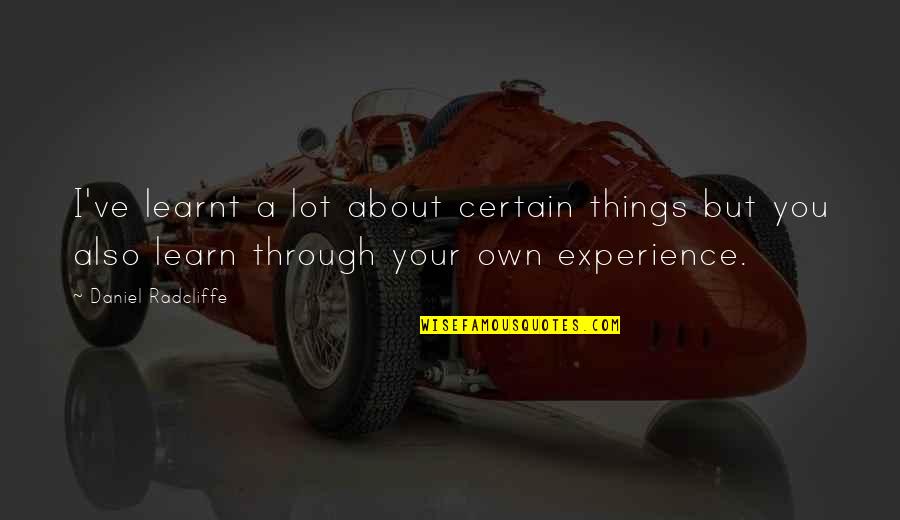Spettatori Che Quotes By Daniel Radcliffe: I've learnt a lot about certain things but Spettatori Che Quotes By Daniel Radcliffe: I've learnt a lot about certain things but