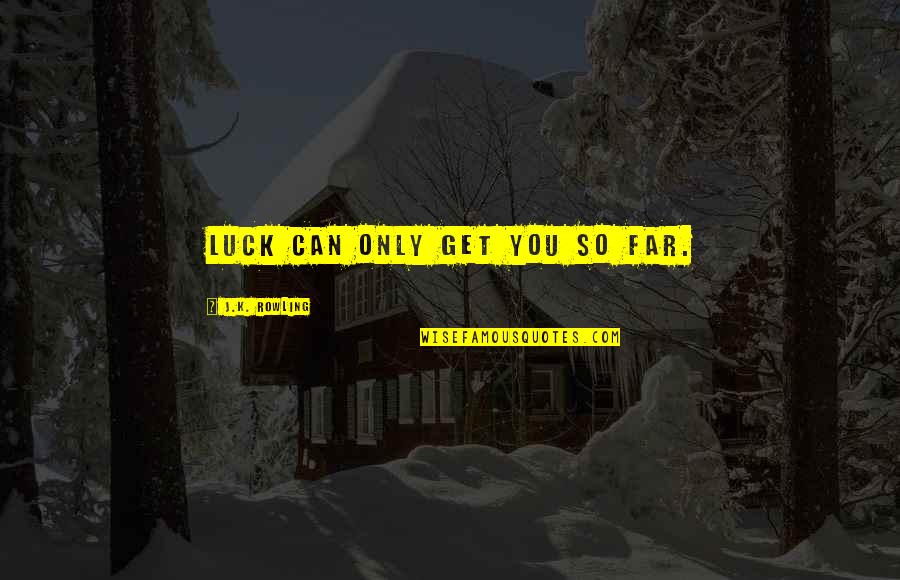 Spettrometria Quotes By J.K. Rowling: Luck can only get you so far.