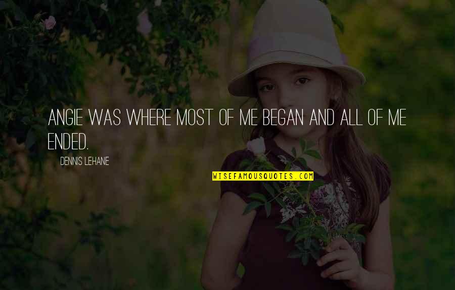 Spevacke Quotes By Dennis Lehane: Angie was where most of me began and