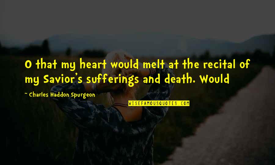 Spew Quotes By Charles Haddon Spurgeon: O that my heart would melt at the