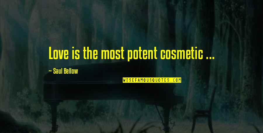 Spew Quotes By Saul Bellow: Love is the most potent cosmetic ...
