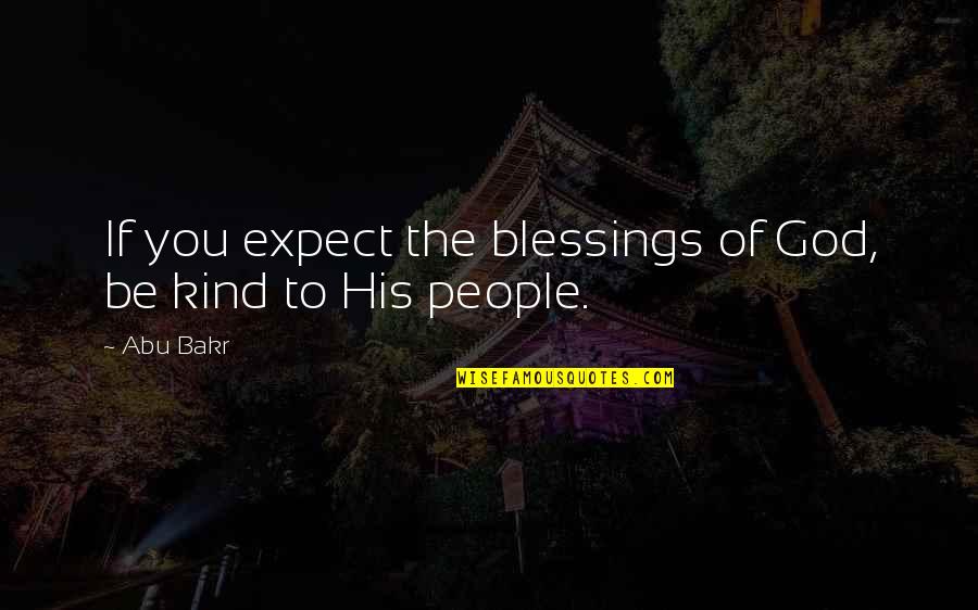 Spewed Into Every Crevice Quotes By Abu Bakr: If you expect the blessings of God, be