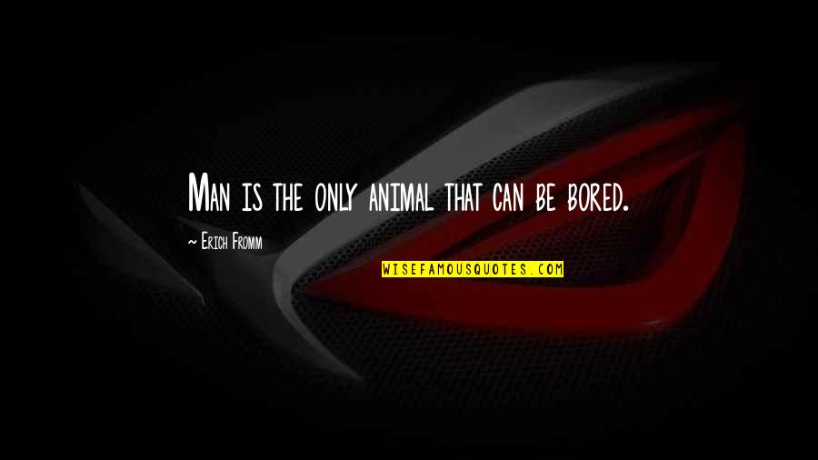 Spewer 2 Quotes By Erich Fromm: Man is the only animal that can be