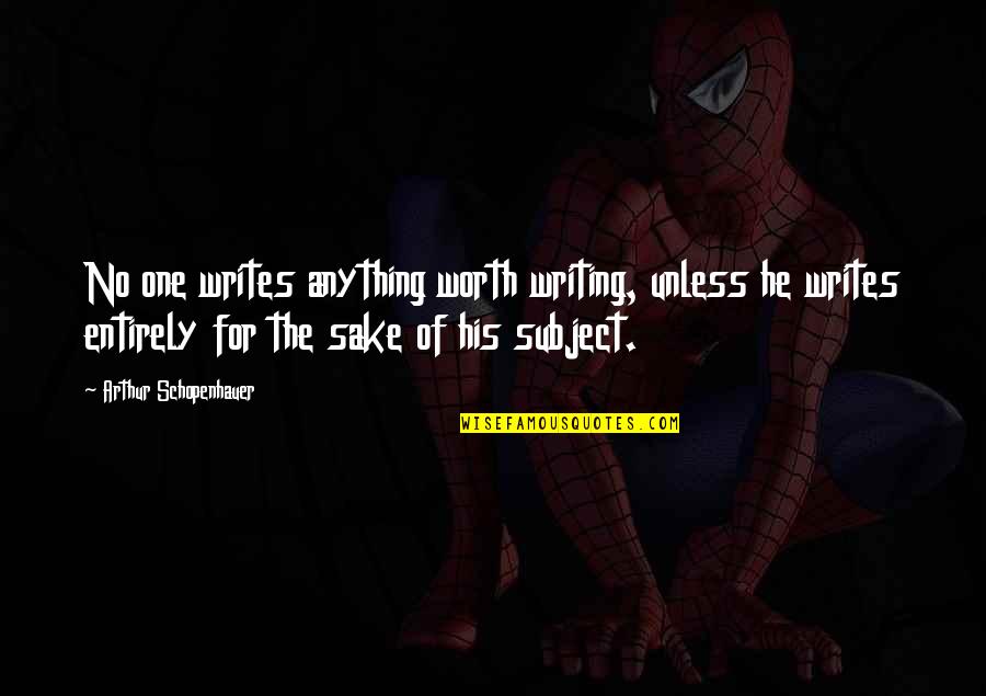Spewers Quotes By Arthur Schopenhauer: No one writes anything worth writing, unless he