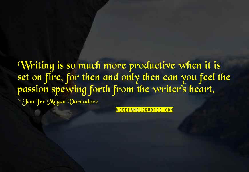 Spewing Quotes By Jennifer Megan Varnadore: Writing is so much more productive when it