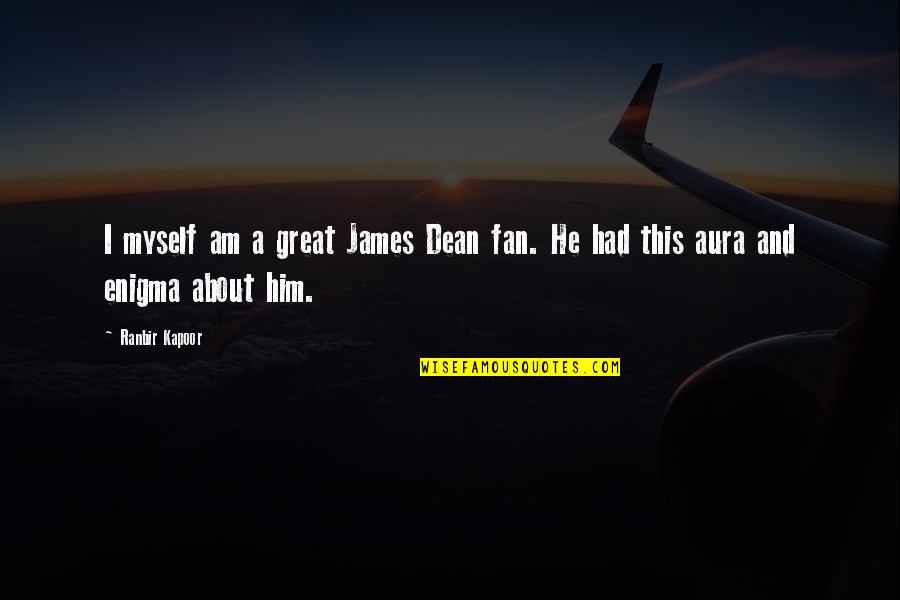 Spews Quotes By Ranbir Kapoor: I myself am a great James Dean fan.