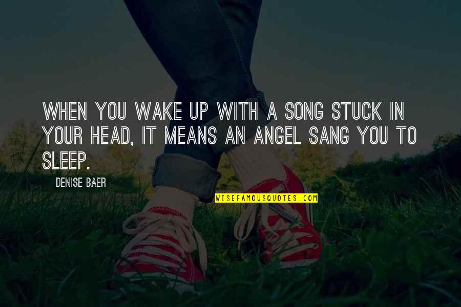 Speybroeck Te Quotes By Denise Baer: When you wake up with a song stuck