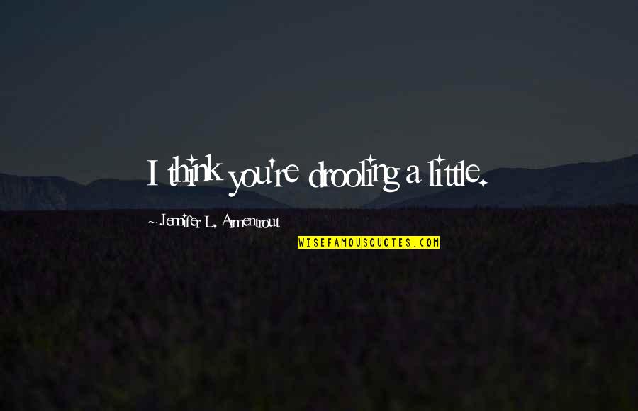 Speyer Germany Quotes By Jennifer L. Armentrout: I think you're drooling a little. Speyer Germany Quotes By Jennifer L. Armentrout: I think you're drooling a little.