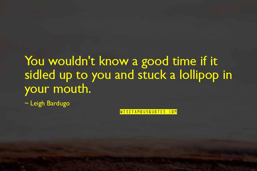 Spezia Fc Quotes By Leigh Bardugo: You wouldn't know a good time if it Spezia Fc Quotes By Leigh Bardugo: You wouldn't know a good time if it