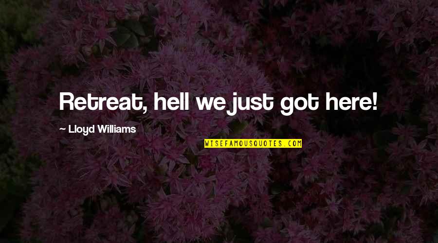 Spezielle Waffen Quotes By Lloyd Williams: Retreat, hell we just got here!