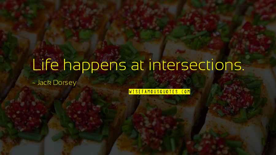 Spezierie Quotes By Jack Dorsey: Life happens at intersections.