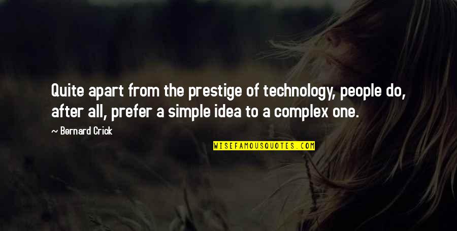 Spezzanos Quotes By Bernard Crick: Quite apart from the prestige of technology, people Spezzanos Quotes By Bernard Crick: Quite apart from the prestige of technology, people
