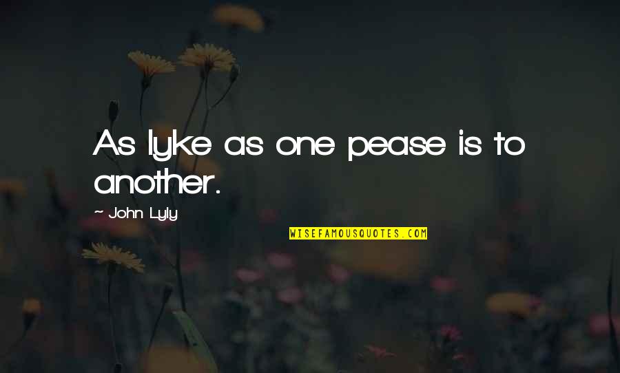 Spezzata Licorice Quotes By John Lyly: As lyke as one pease is to another.