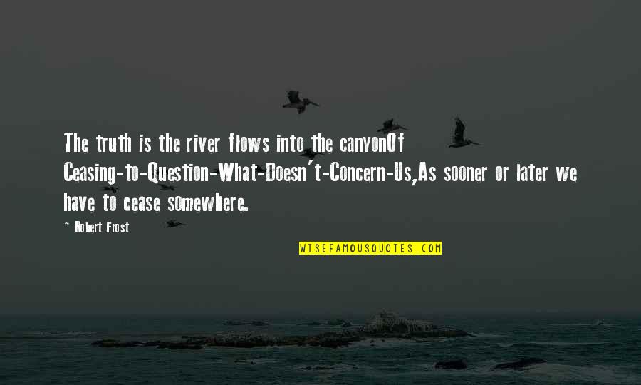 Spezzata Licorice Quotes By Robert Frost: The truth is the river flows into the