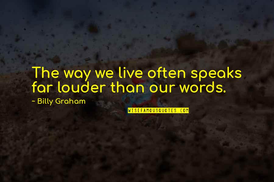 Spezzatino Recipe Quotes By Billy Graham: The way we live often speaks far louder Spezzatino Recipe Quotes By Billy Graham: The way we live often speaks far louder