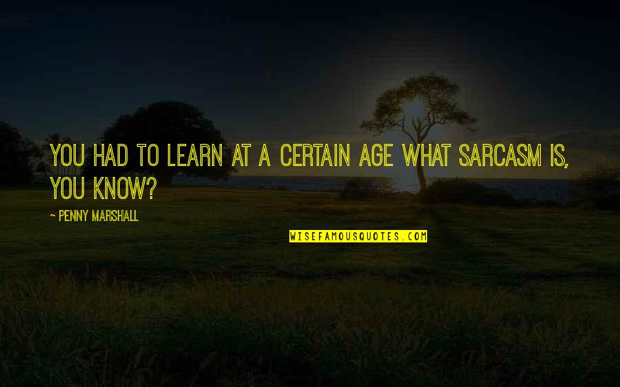 Spgsclp Quotes By Penny Marshall: You had to learn at a certain age Spgsclp Quotes By Penny Marshall: You had to learn at a certain age