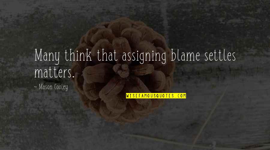 Spgsngp Quotes By Mason Cooley: Many think that assigning blame settles matters. Spgsngp Quotes By Mason Cooley: Many think that assigning blame settles matters.