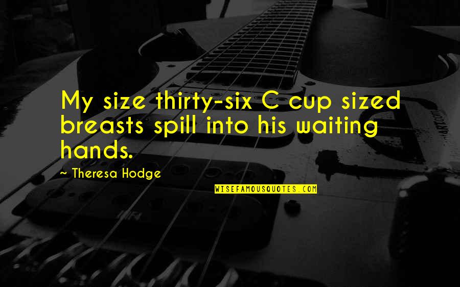Spgsngp Quotes By Theresa Hodge: My size thirty-six C cup sized breasts spill