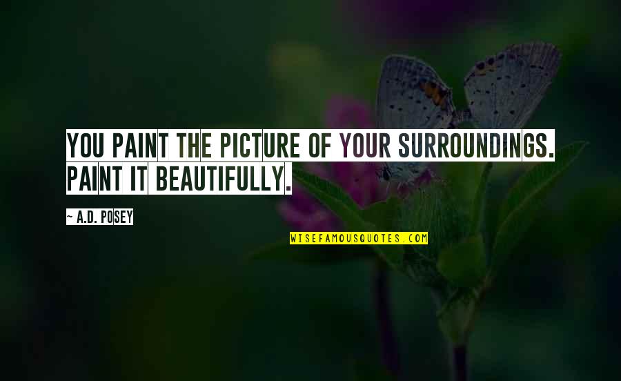 Spheeris Music Quotes By A.D. Posey: You paint the picture of your surroundings. Paint