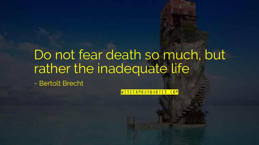 Sphere Of Influence Quotes By Bertolt Brecht: Do not fear death so much, but rather