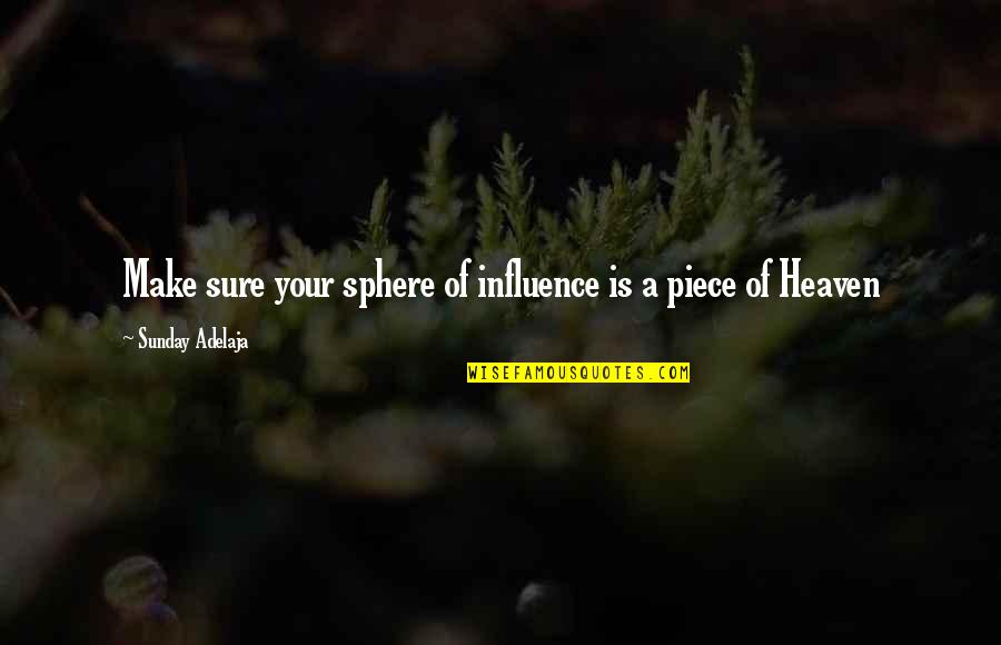 Sphere Of Influence Quotes By Sunday Adelaja: Make sure your sphere of influence is a