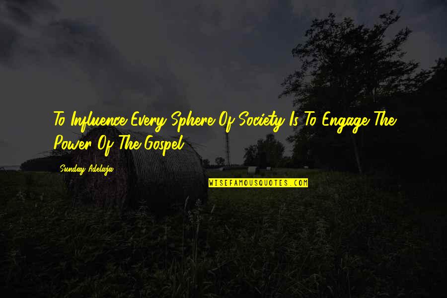 Sphere Of Influence Quotes By Sunday Adelaja: To Influence Every Sphere Of Society Is To