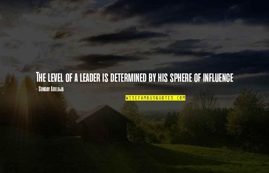 Sphere Of Influence Quotes By Sunday Adelaja: The level of a leader is determined by