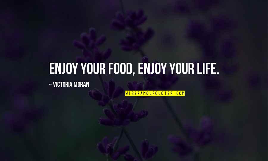 Sphere Of Influence Quotes By Victoria Moran: Enjoy your food, enjoy your life.