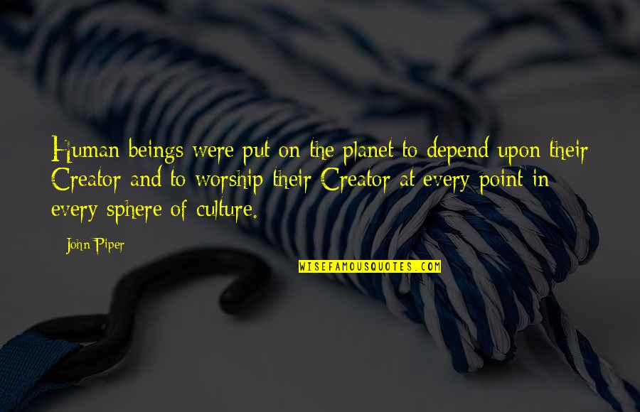 Sphere Quotes By John Piper: Human beings were put on the planet to