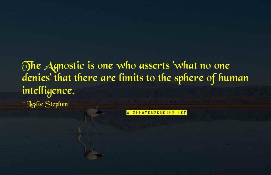 Sphere Quotes By Leslie Stephen: The Agnostic is one who asserts 'what no