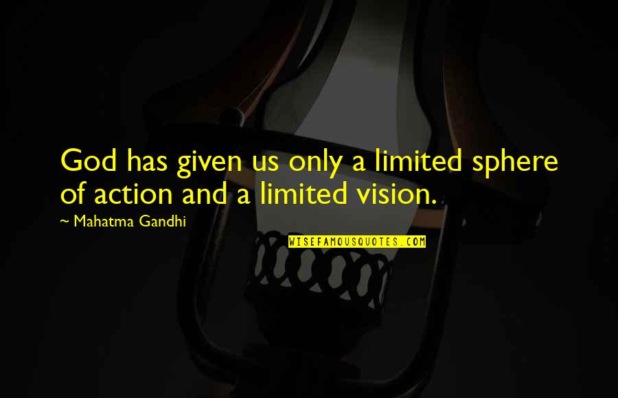 Sphere Quotes By Mahatma Gandhi: God has given us only a limited sphere