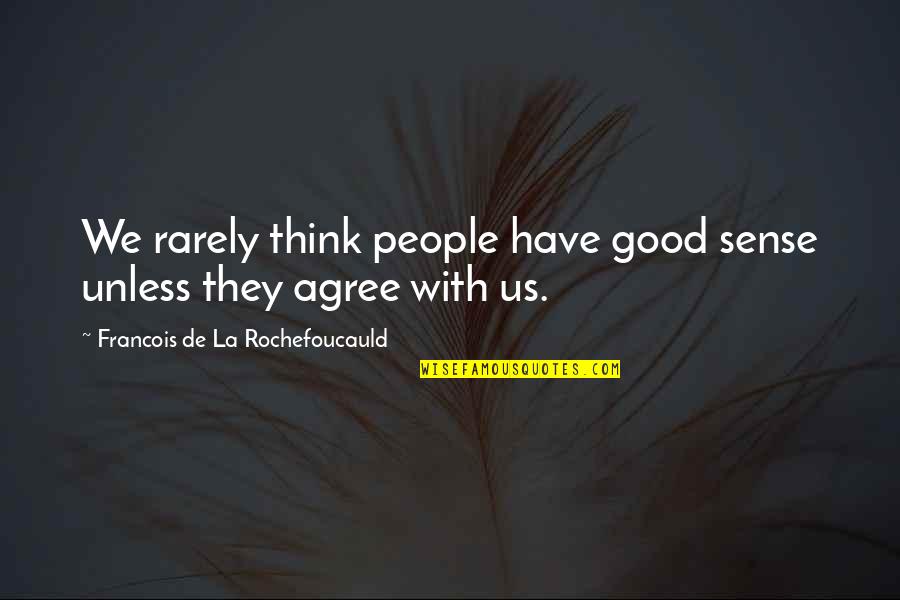 Sphered Quotes By Francois De La Rochefoucauld: We rarely think people have good sense unless