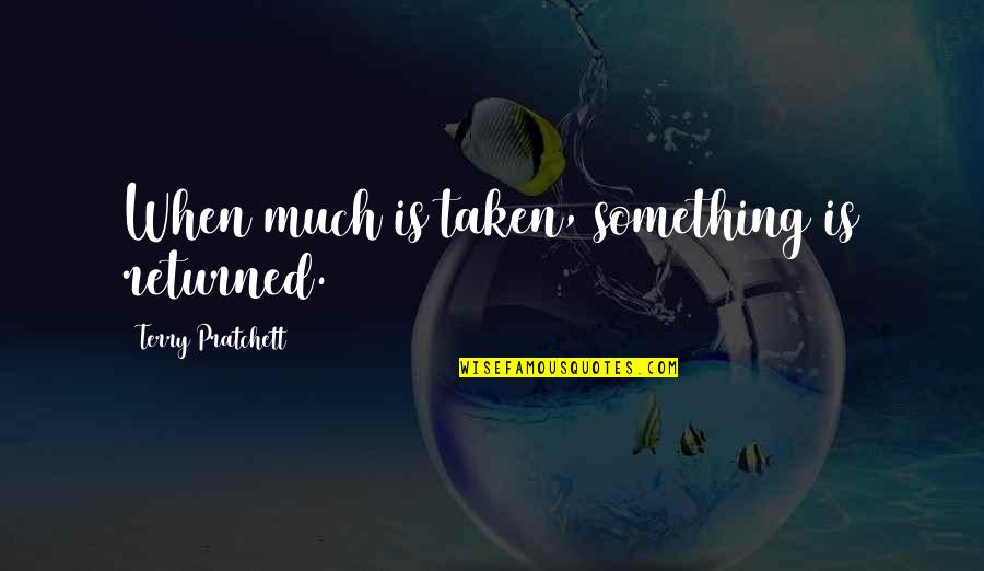 Sphered Quotes By Terry Pratchett: When much is taken, something is returned. Sphered Quotes By Terry Pratchett: When much is taken, something is returned.