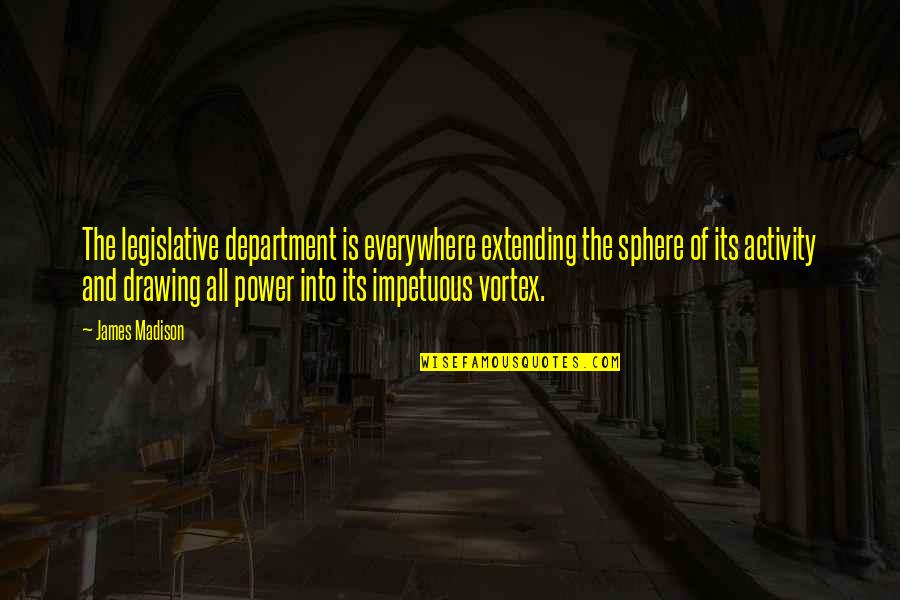 Spheres Of Power Quotes By James Madison: The legislative department is everywhere extending the sphere Spheres Of Power Quotes By James Madison: The legislative department is everywhere extending the sphere