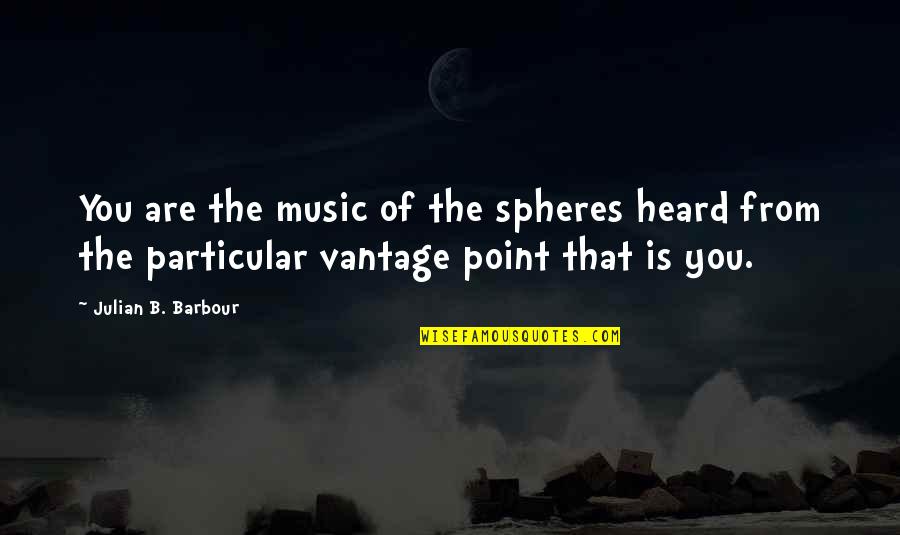 Spheres Quotes By Julian B. Barbour: You are the music of the spheres heard