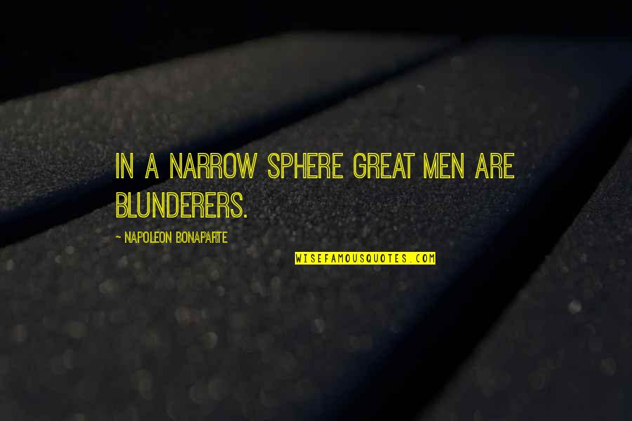 Spheres Quotes By Napoleon Bonaparte: In a narrow sphere great men are blunderers.