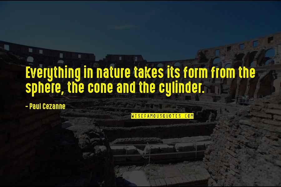 Spheres Quotes By Paul Cezanne: Everything in nature takes its form from the