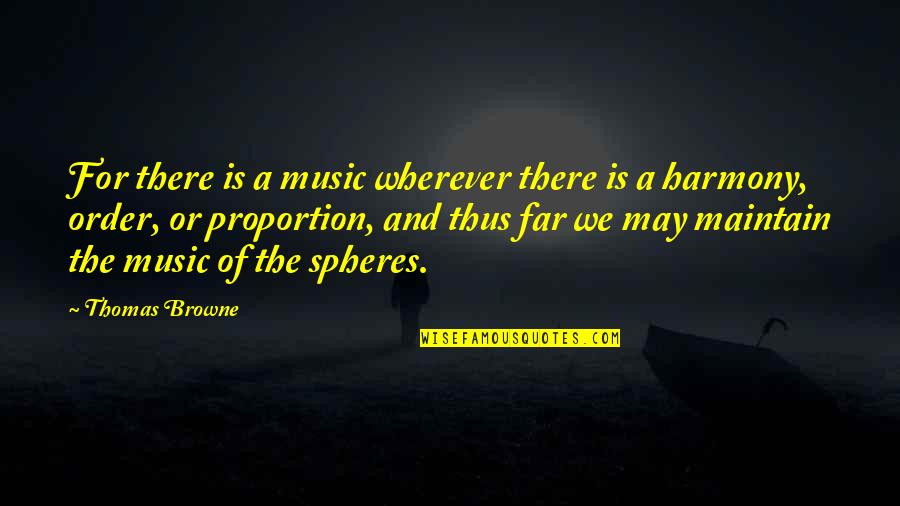 Spheres Quotes By Thomas Browne: For there is a music wherever there is