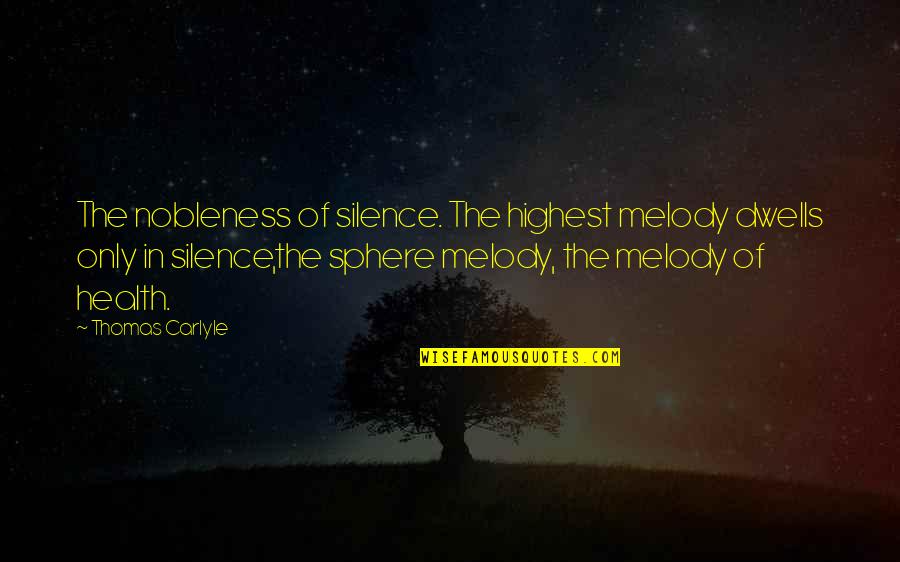 Spheres Quotes By Thomas Carlyle: The nobleness of silence. The highest melody dwells