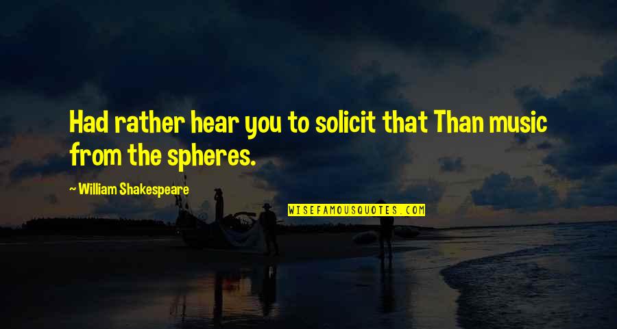 Spheres Quotes By William Shakespeare: Had rather hear you to solicit that Than