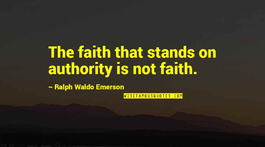 Sphincter Muscle Quotes By Ralph Waldo Emerson: The faith that stands on authority is not Sphincter Muscle Quotes By Ralph Waldo Emerson: The faith that stands on authority is not