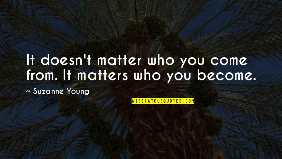 Sphoer Quotes By Suzanne Young: It doesn't matter who you come from. It Sphoer Quotes By Suzanne Young: It doesn't matter who you come from. It