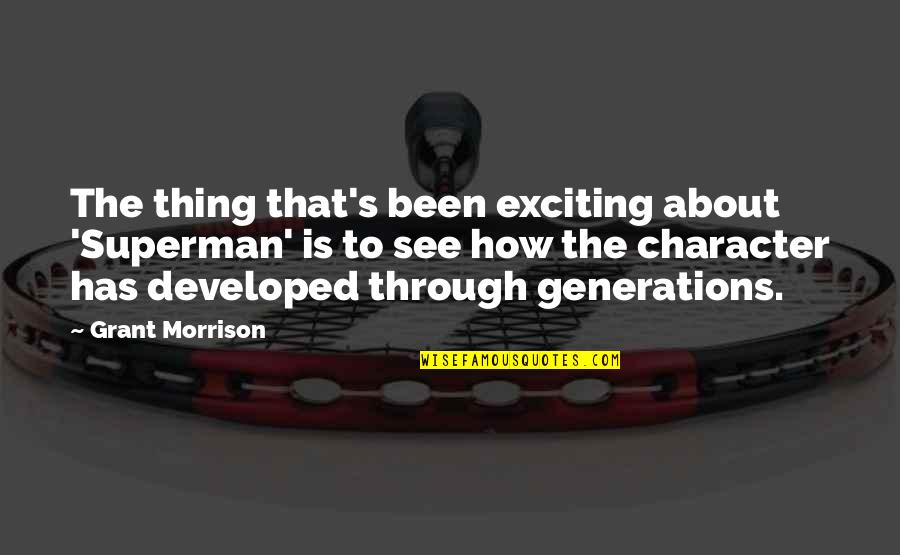Sphry Quote Quotes By Grant Morrison: The thing that's been exciting about 'Superman' is
