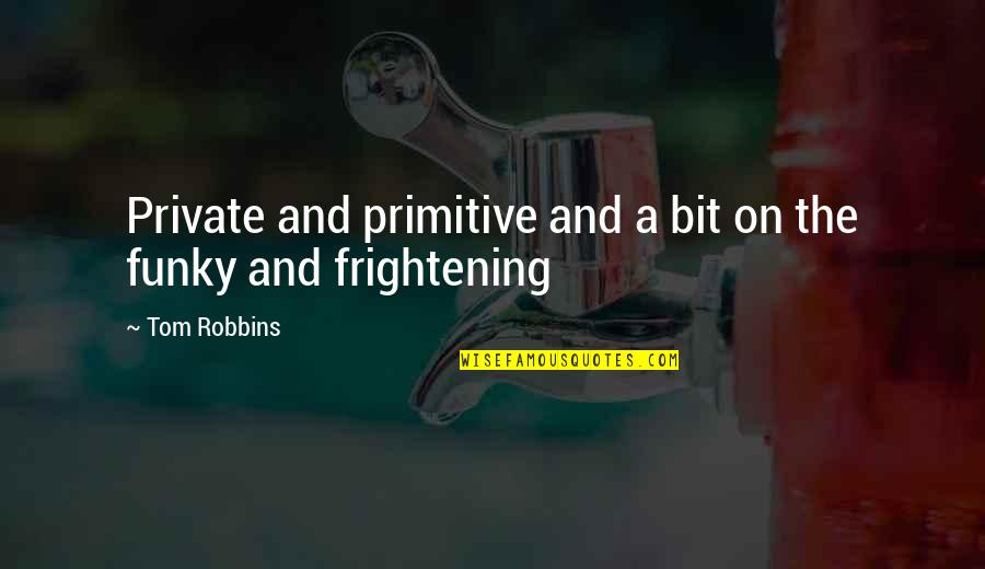 Spib Quotes By Tom Robbins: Private and primitive and a bit on the