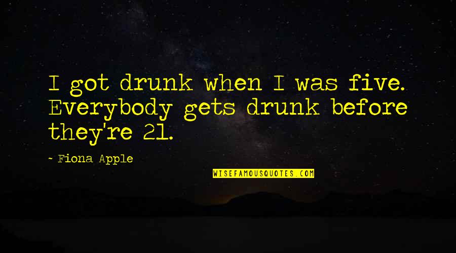 Spiccioli Orders Quotes By Fiona Apple: I got drunk when I was five. Everybody