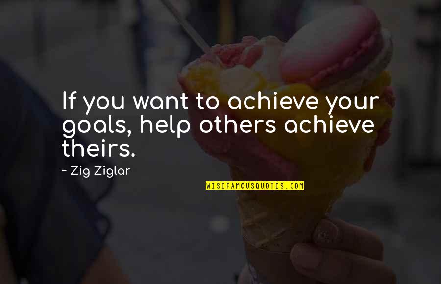 Spiccioli Orders Quotes By Zig Ziglar: If you want to achieve your goals, help