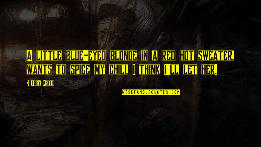 Spice In Quotes By Toby Keith: A little blue-eyed blonde in a red hot Spice In Quotes By Toby Keith: A little blue-eyed blonde in a red hot