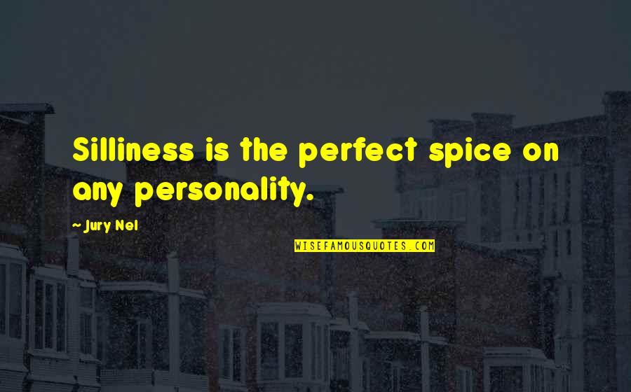 Spice It Up Quotes By Jury Nel: Silliness is the perfect spice on any personality.